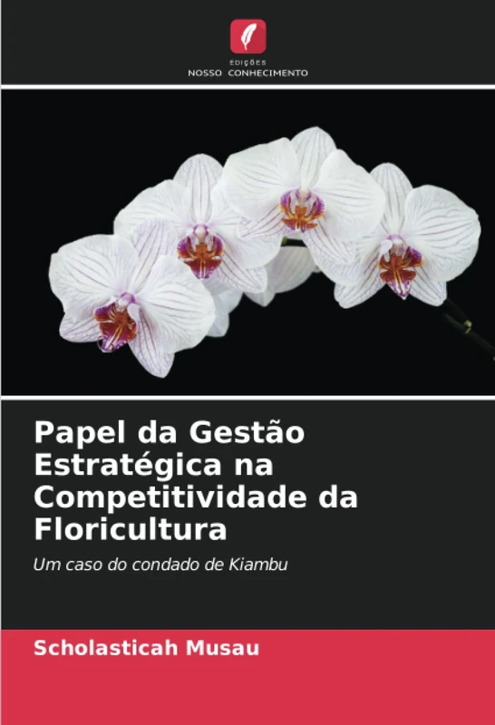 Papel da Gestão Estratégica na Competitividade da Floricultura: Um caso do condado de Kiambu