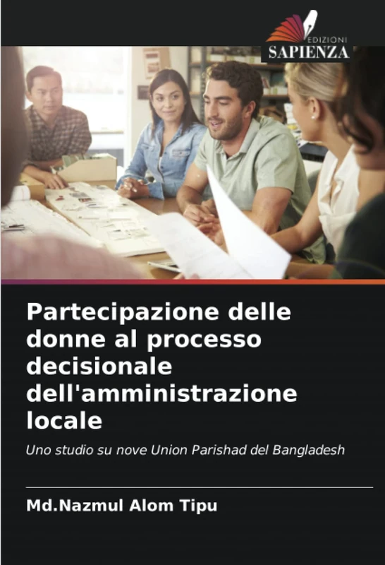 Partecipazione delle donne al processo decisionale dell'amministrazione locale: Uno studio su nove Union Parishad del Bangladesh