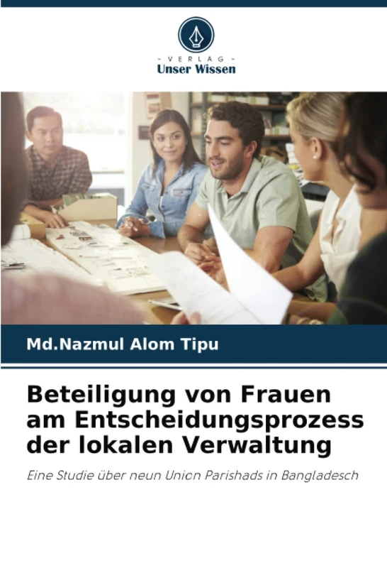 Beteiligung von Frauen am Entscheidungsprozess der lokalen Verwaltung: Eine Studie über neun Union Parishads in Bangladesch - Image 1