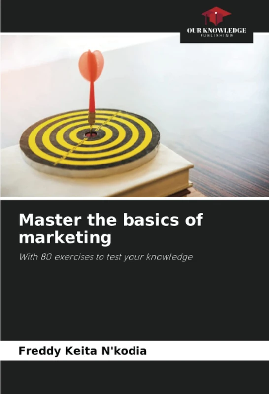 Master the basics of marketing: With 80 exercises to test your knowledge