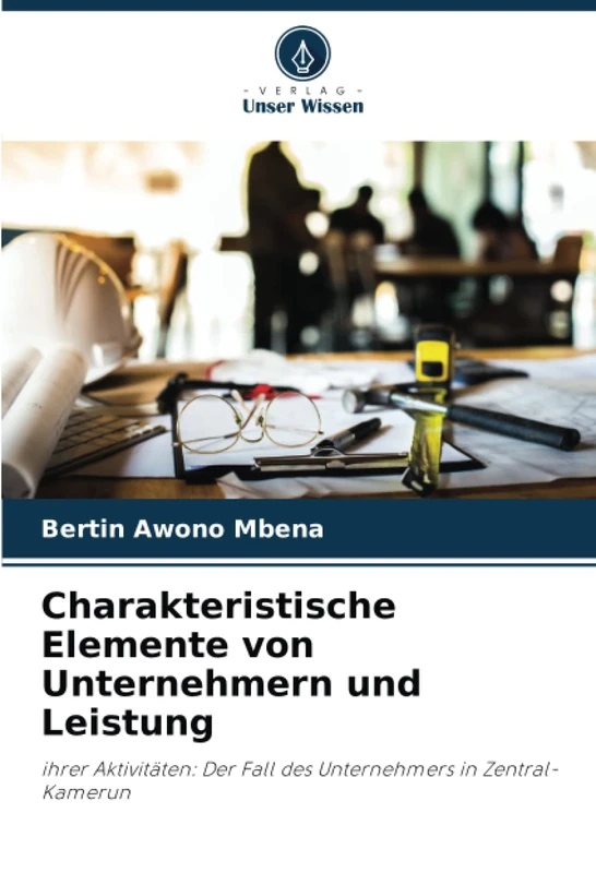 Charakteristische Elemente von Unternehmern und Leistung: ihrer Aktivitäten: Der Fall des Unternehmers in Zentral-Kamerun