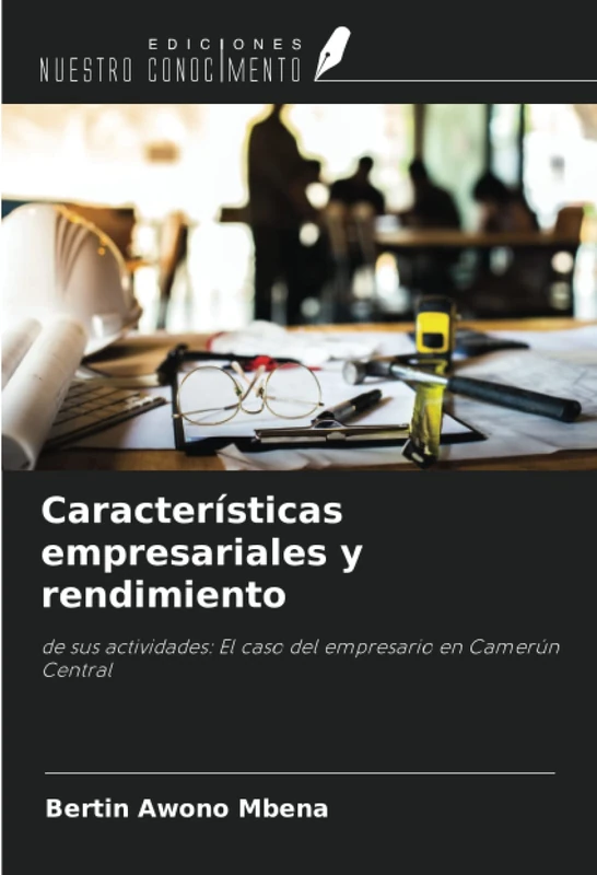 Características empresariales y rendimiento: de sus actividades: El caso del empresario en Camerún Central