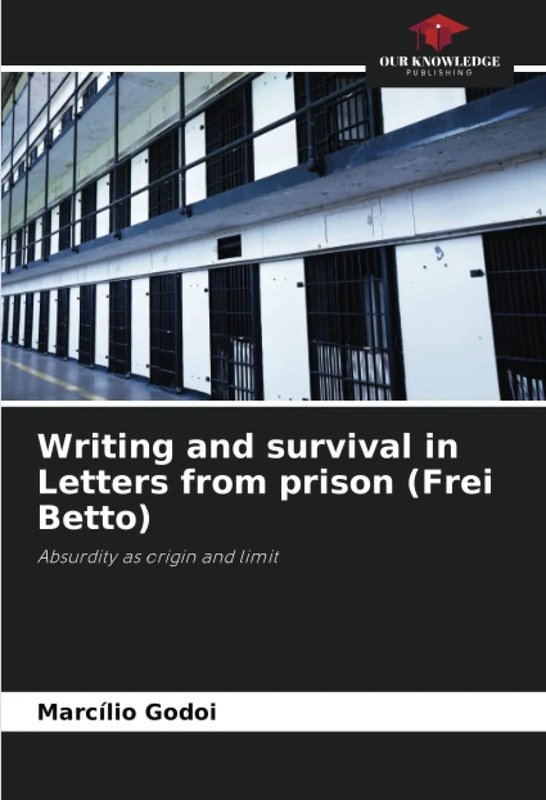 Writing and survival in Letters from prison (Frei Betto): Absurdity as origin and limit