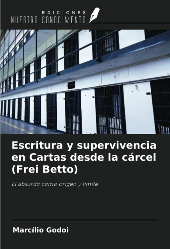 Escritura y supervivencia en Cartas desde la cárcel (Frei Betto): El absurdo como origen y límite