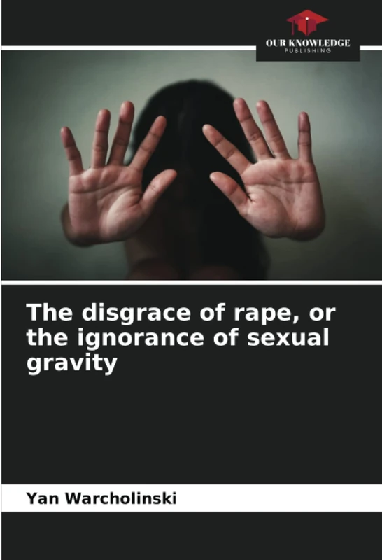 The disgrace of rape, or the ignorance of sexual gravity