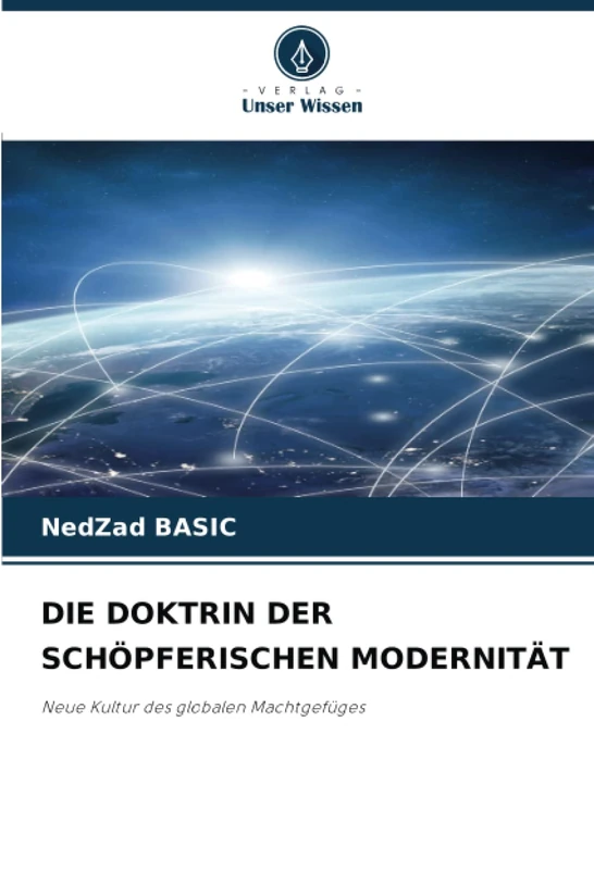 DIE DOKTRIN DER SCHÖPFERISCHEN MODERNITÄT: Neue Kultur des globalen Machtgefüges