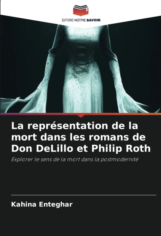 La représentation de la mort dans les romans de Don DeLillo et Philip Roth: Explorer le sens de la mort dans la postmodernité