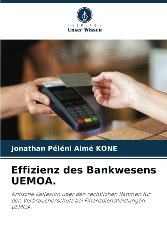 Effizienz des Bankwesens UEMOA.: Kritische Reflexion über den rechtlichen Rahmen für den Verbraucherschutz bei Finanzdienstleistungen UEMOA.