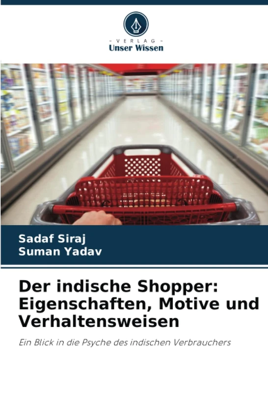 Der indische Shopper: Eigenschaften, Motive und Verhaltensweisen: Ein Blick in die Psyche des indischen Verbrauchers