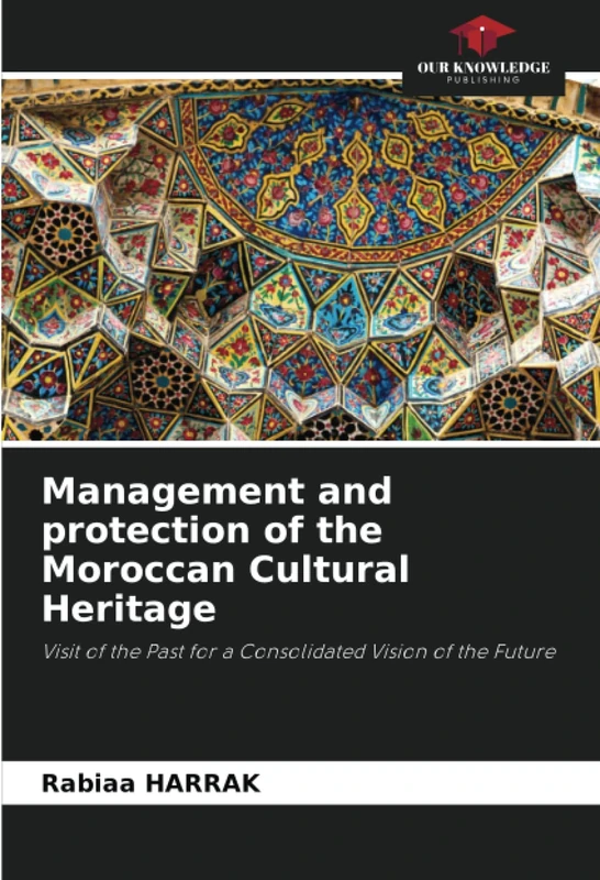 Management and protection of the Moroccan Cultural Heritage: Visit of the Past for a Consolidated Vision of the Future