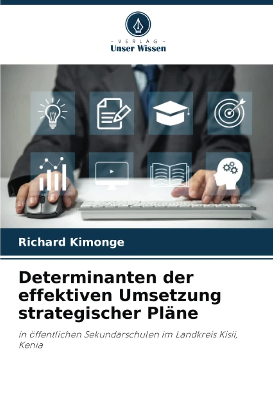 Determinanten der effektiven Umsetzung strategischer Pläne: in öffentlichen Sekundarschulen im Landkreis Kisii, Kenia