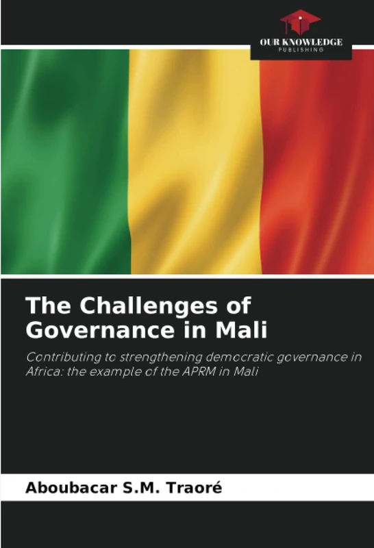 The Challenges of Governance in Mali: Contributing to strengthening democratic governance in Africa: the example of the APRM in Mali