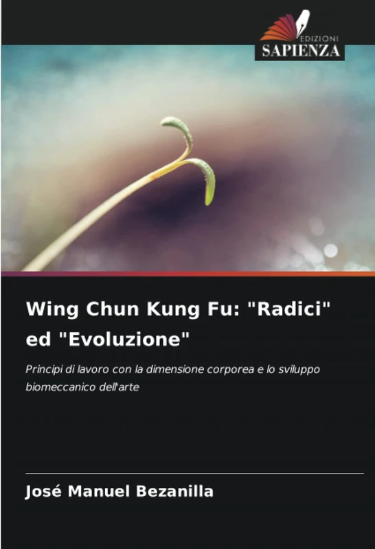 Wing Chun Kung Fu: "Radici" ed "Evoluzione": Principi di lavoro con la dimensione corporea e lo sviluppo biomeccanico dell'arte - Image 1