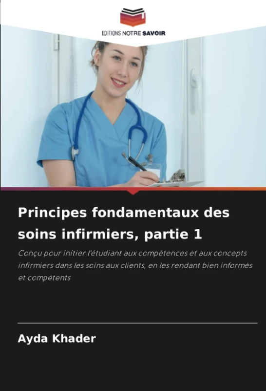 Principes fondamentaux des soins infirmiers, partie 1: Conçu pour initier l'étudiant aux compétences et aux concepts infirmiers dans les soins aux clients, en les rendant bien informés et compétents