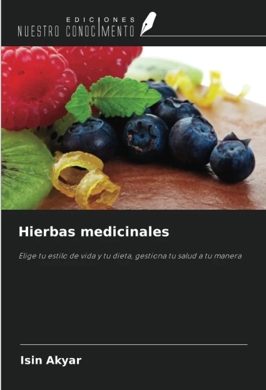 Hierbas medicinales: Elige tu estilo de vida y tu dieta, gestiona tu salud a tu manera