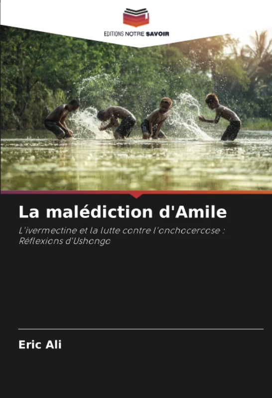La malédiction d'Amile: L'ivermectine et la lutte contre l'onchocercose : Réflexions d'Ushongo