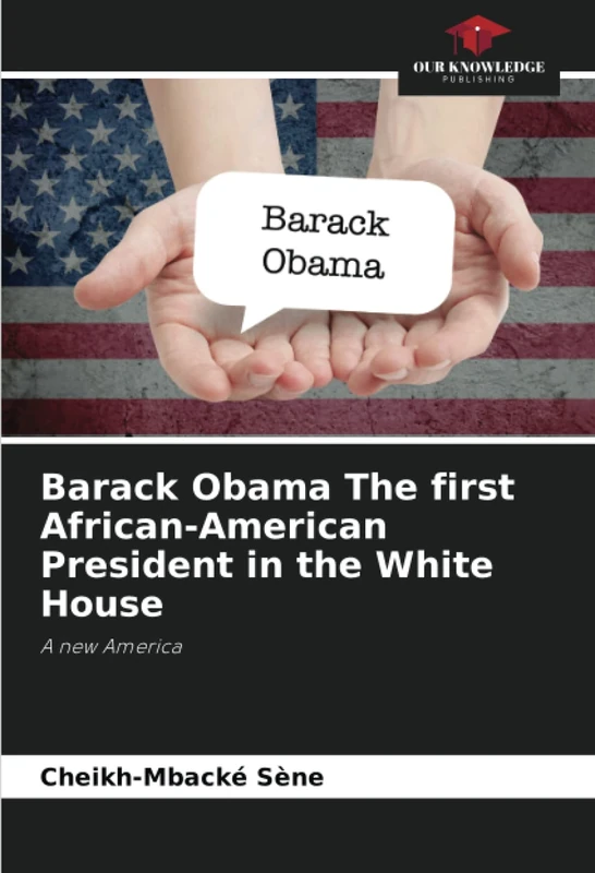 Barack Obama The first African-American President in the White House: A new America