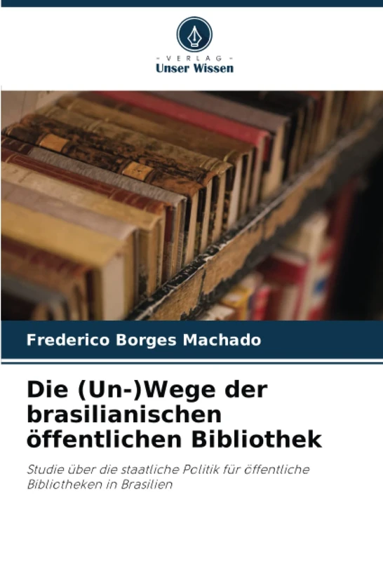 Die (Un-)Wege der brasilianischen öffentlichen Bibliothek: Studie über die staatliche Politik für öffentliche Bibliotheken in Brasilien
