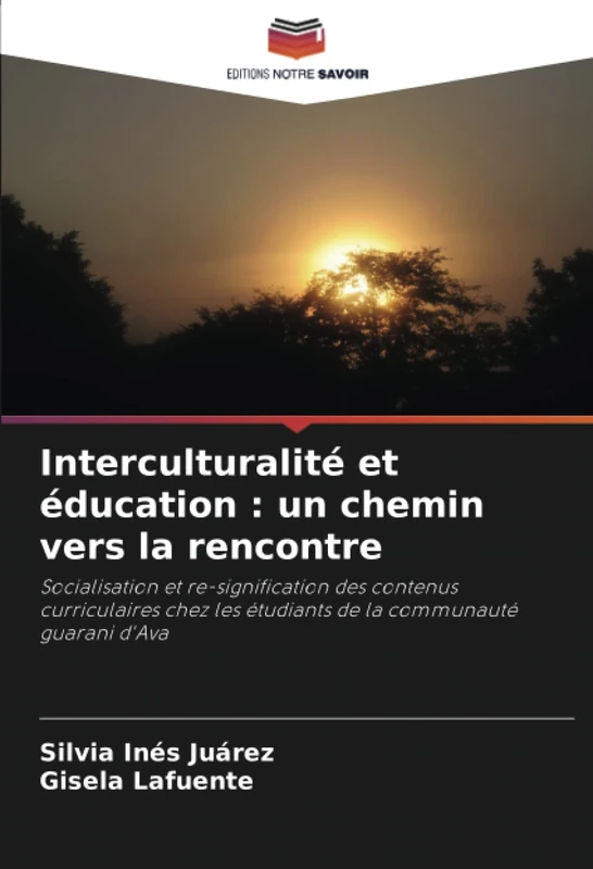Interculturalité et éducation : un chemin vers la rencontre: Socialisation et re-signification des contenus curriculaires chez les étudiants de la communauté guarani d'Ava