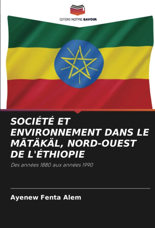 SOCIÉTÉ ET ENVIRONNEMENT DANS LE MÄTÄKÄL, NORD-OUEST DE L'ÉTHIOPIE: Des années 1880 aux années 1990
