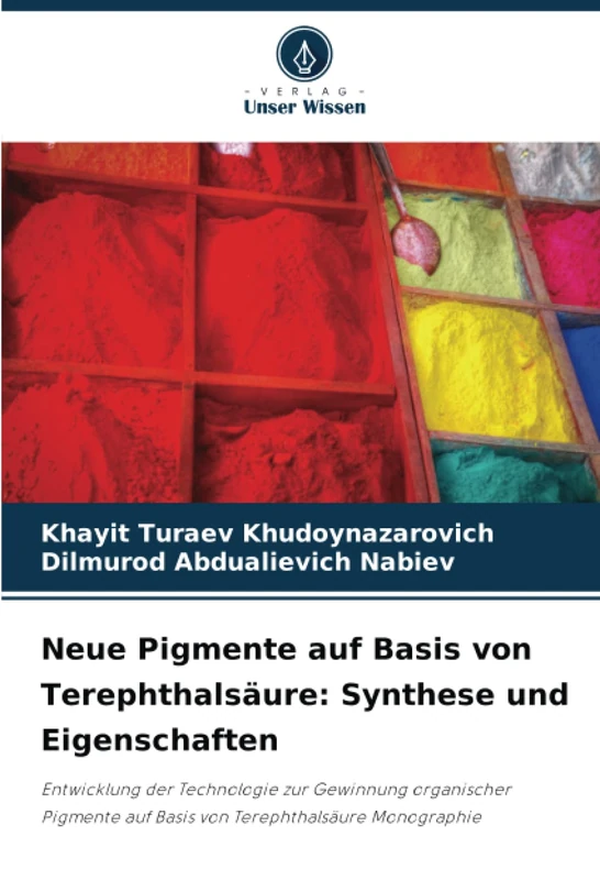 Neue Pigmente auf Basis von Terephthalsäure: Synthese und Eigenschaften: Entwicklung der Technologie zur Gewinnung organischer Pigmente auf Basis von Terephthalsäure Monographie