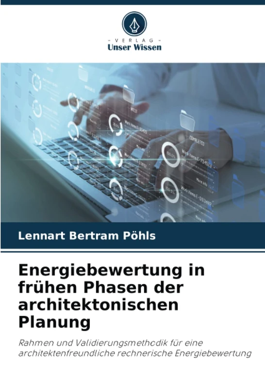 Energiebewertung in frühen Phasen der architektonischen Planung: Rahmen und Validierungsmethodik für eine architektenfreundliche rechnerische Energiebewertung