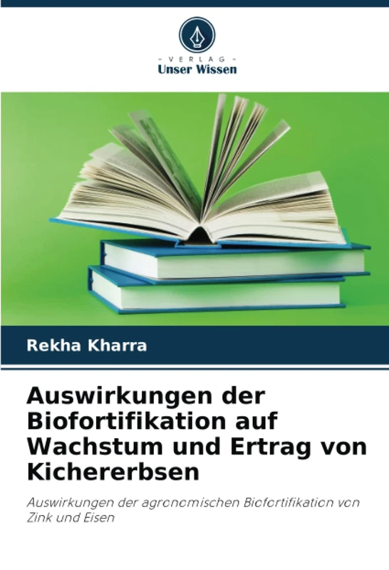 Auswirkungen der Biofortifikation auf Wachstum und Ertrag von Kichererbsen: Auswirkungen der agronomischen Biofortifikation von Zink und Eisen