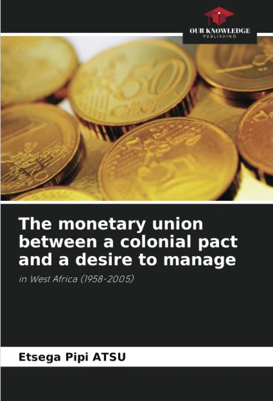 The monetary union between a colonial pact and a desire to manage: in West Africa (1958-2005)