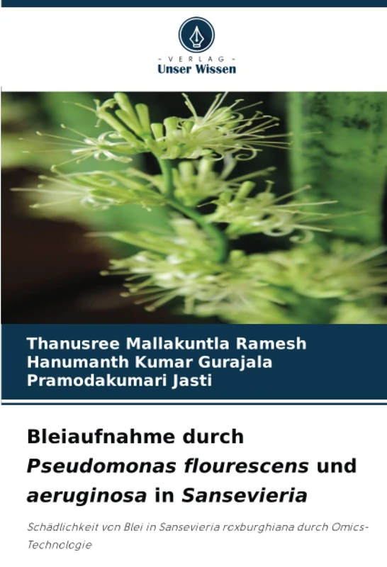 Bleiaufnahme durch Pseudomonas flourescens und aeruginosa in Sansevieria: Schädlichkeit von Blei in Sansevieria roxburghiana durch Omics-Technologie