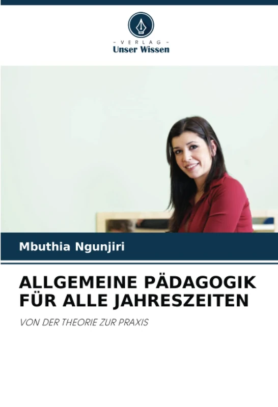 ALLGEMEINE PÄDAGOGIK FÜR ALLE JAHRESZEITEN: VON DER THEORIE ZUR PRAXIS
