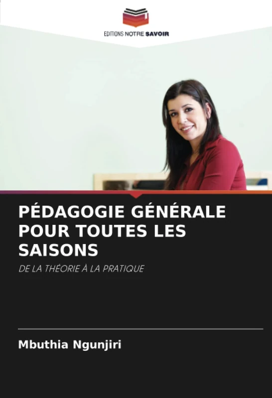 PÉDAGOGIE GÉNÉRALE POUR TOUTES LES SAISONS: DE LA THÉORIE À LA PRATIQUE