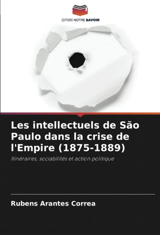 Les intellectuels de São Paulo dans la crise de l'Empire (1875-1889): Itinéraires, sociabilités et action politique
