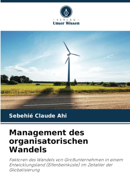 Management des organisatorischen Wandels: Faktoren des Wandels von Großunternehmen in einem Entwicklungsland (Elfenbeinküste) im Zeitalter der Globalisierung