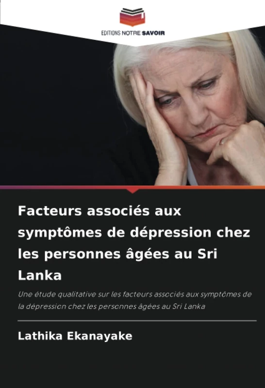 Facteurs associés aux symptômes de dépression chez les personnes âgées au Sri Lanka: Une étude qualitative sur les facteurs associés aux symptômes de ... chez les personnes âgées au Sri Lanka