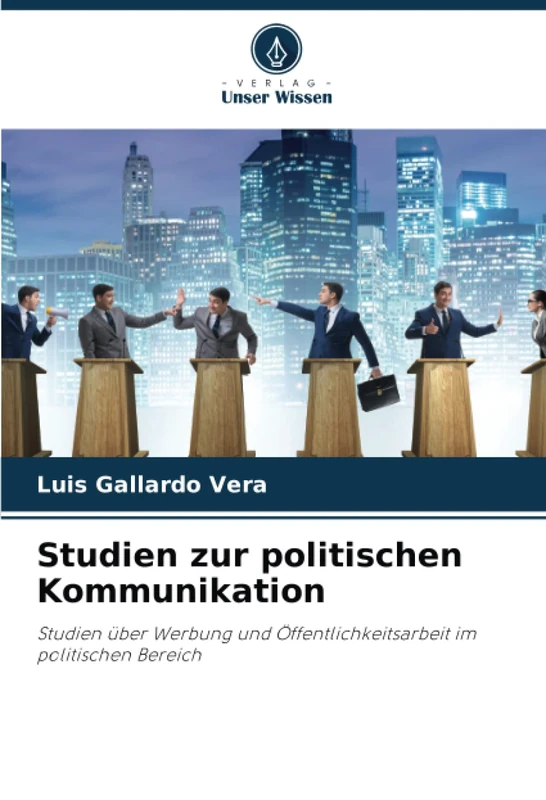 Studien zur politischen Kommunikation: Studien über Werbung und Öffentlichkeitsarbeit im politischen Bereich