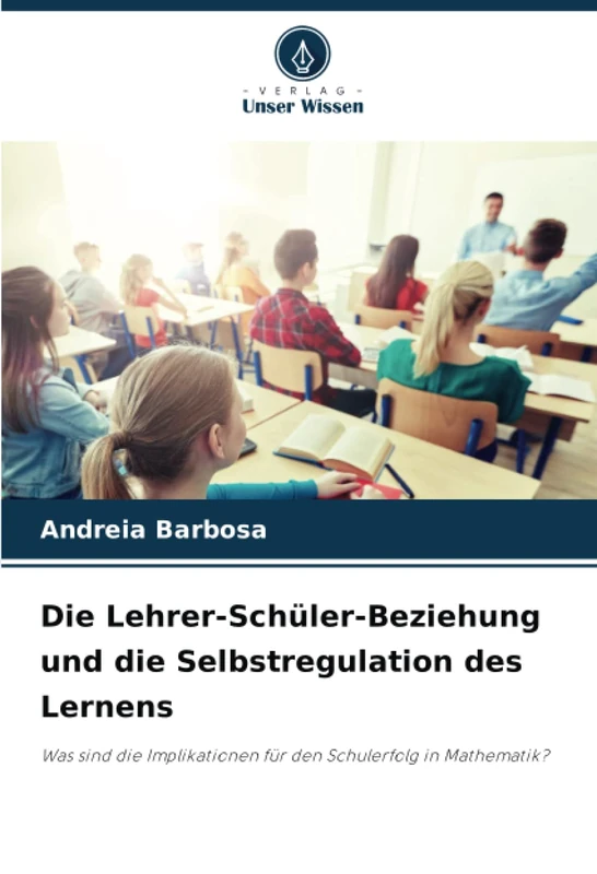Die Lehrer-Schüler-Beziehung und die Selbstregulation des Lernens: Was sind die Implikationen für den Schulerfolg in Mathematik? - Image 1