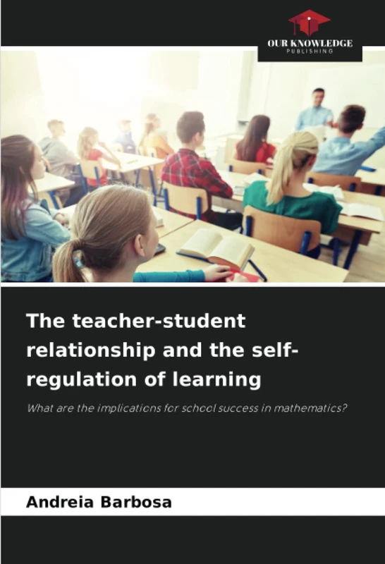 The teacher-student relationship and the self-regulation of learning: What are the implications for school success in mathematics?