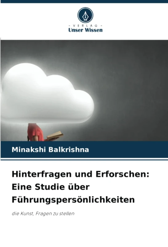 Hinterfragen und Erforschen: Eine Studie über Führungspersönlichkeiten: die Kunst, Fragen zu stellen