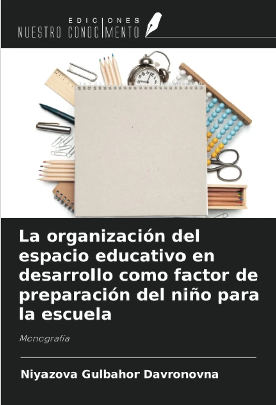 La organización del espacio educativo en desarrollo como factor de preparación del niño para la escuela: Monografía