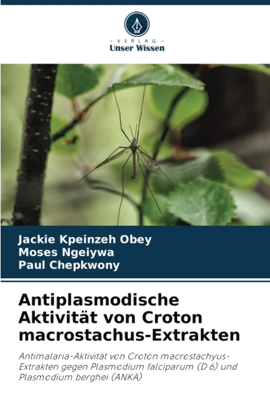 Antiplasmodische Aktivität von Croton macrostachus-Extrakten: Antimalaria-Aktivität von Croton macrostachyus-Extrakten gegen Plasmodium falciparum (D 6) und Plasmodium berghei (ANKA)