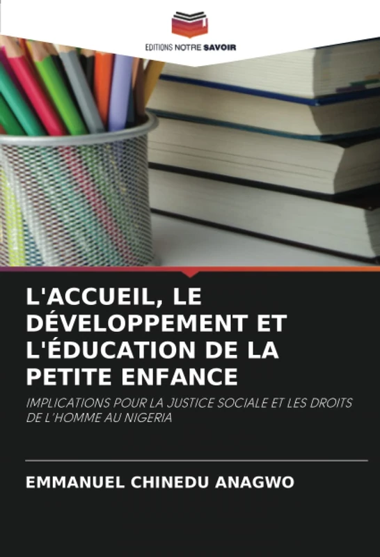 L'ACCUEIL, LE DÉVELOPPEMENT ET L'ÉDUCATION DE LA PETITE ENFANCE: IMPLICATIONS POUR LA JUSTICE SOCIALE ET LES DROITS DE L'HOMME AU NIGERIA