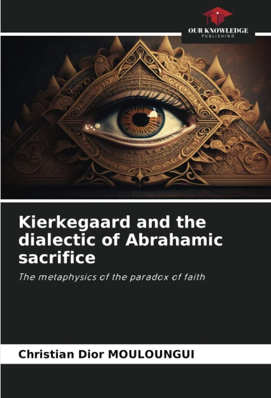 Kierkegaard and the dialectic of Abrahamic sacrifice: The metaphysics of the paradox of faith