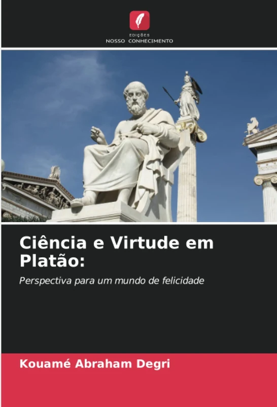 Ciência e Virtude em Platão:: Perspectiva para um mundo de felicidade