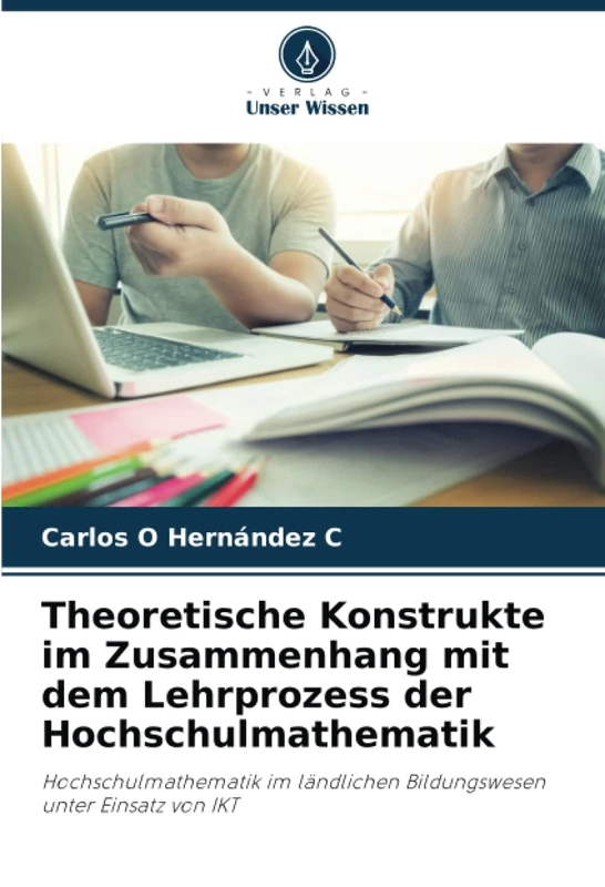 Theoretische Konstrukte im Zusammenhang mit dem Lehrprozess der Hochschulmathematik: Hochschulmathematik im ländlichen Bildungswesen unter Einsatz von IKT