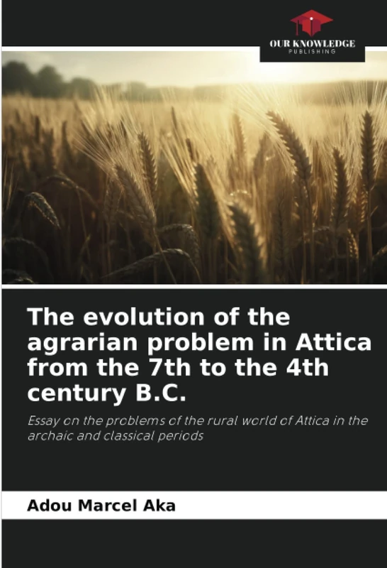 The evolution of the agrarian problem in Attica from the 7th to the 4th century B.C.: Essay on the problems of the rural world of Attica in the archaic and classical periods