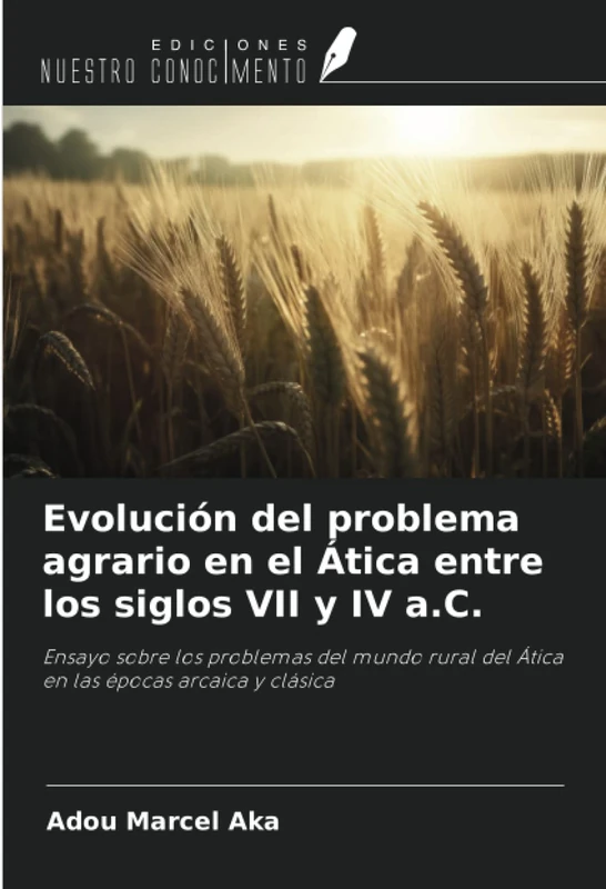 Evolución del problema agrario en el Ática entre los siglos VII y IV a.C.: Ensayo sobre los problemas del mundo rural del Ática en las épocas arcaica y clásica