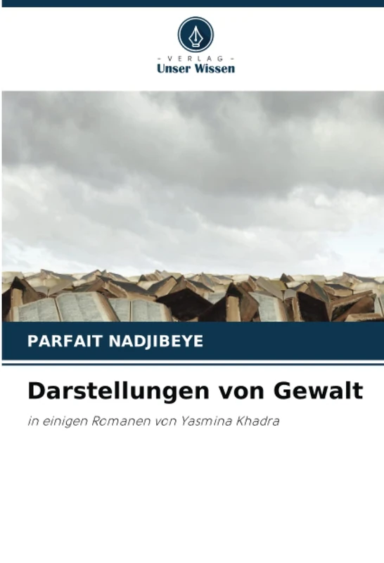 Darstellungen von Gewalt: in einigen Romanen von Yasmina Khadra