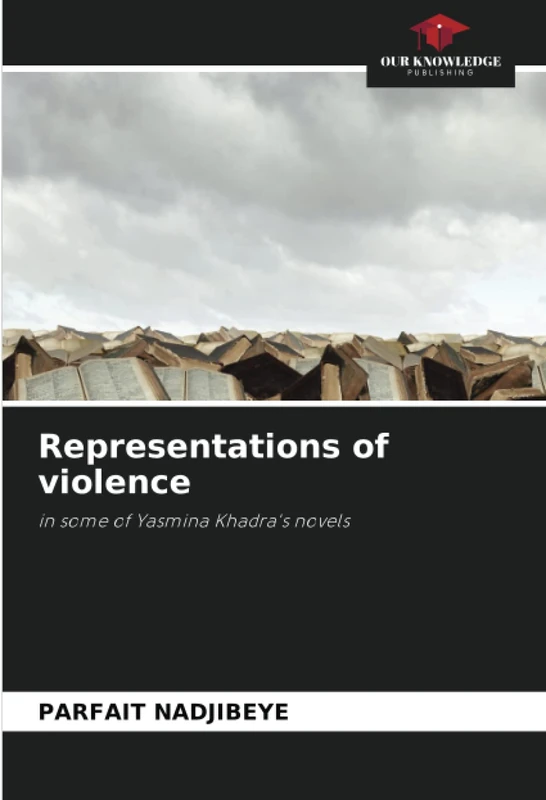 Representations of violence: in some of Yasmina Khadra's novels