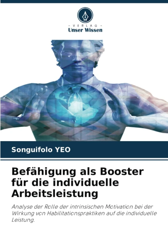 Befähigung als Booster für die individuelle Arbeitsleistung: Analyse der Rolle der intrinsischen Motivation bei der Wirkung von Habilitationspraktiken auf die individuelle Leistung.
