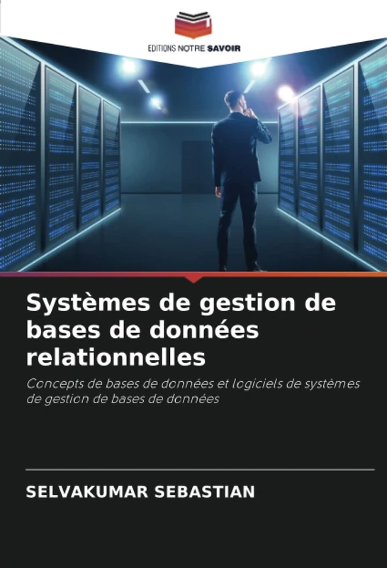 Systèmes de gestion de bases de données relationnelles: Concepts de bases de données et logiciels de systèmes de gestion de bases de données